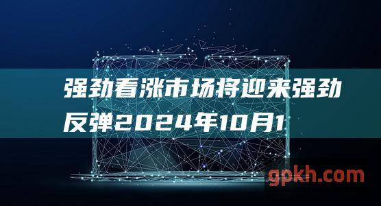 强劲看涨 市场将迎来强劲反弹 2024年10月15日大盘走势展望