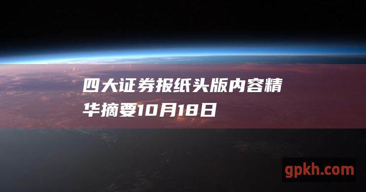 四大证券报纸头版内容精华摘要 10月18日