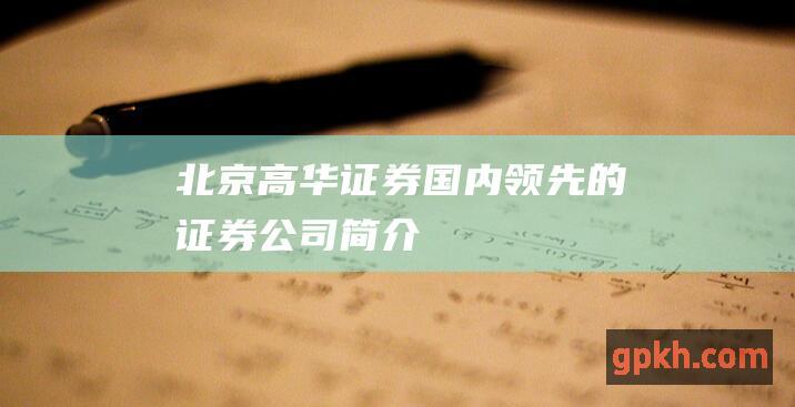 北京高华证券：国内领先的证券公司简介