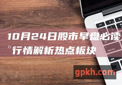 10月24日 股市早盘必读 最新行情解析 热点板块追蹤 助你把握投資契機