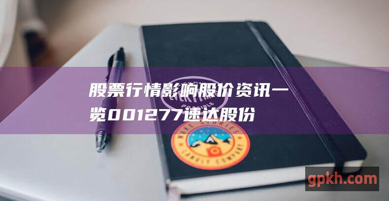 股票行情影响股价资讯一览 001277 速达股份