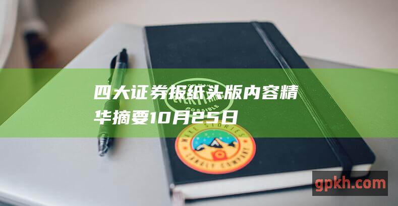 四大证券报纸头版内容精华摘要 10月25日