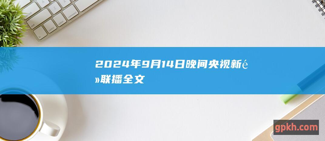 2024年9月14日晚间央视新闻联播全文