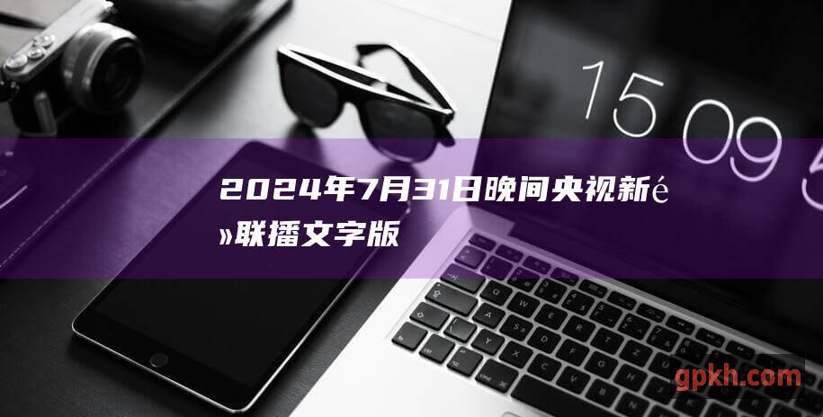 2024年7月31日晚间央视新闻联播文字版