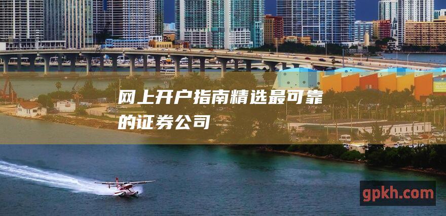 网上开户指南：精选最可靠的证券公司