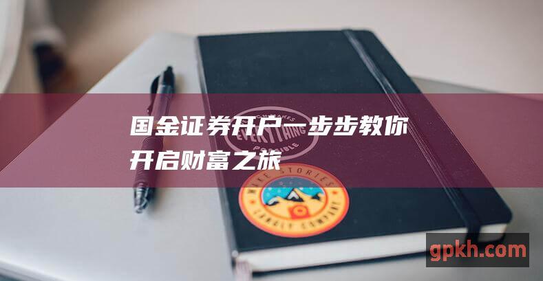 国金证券开户：一步步教你开启财富之旅