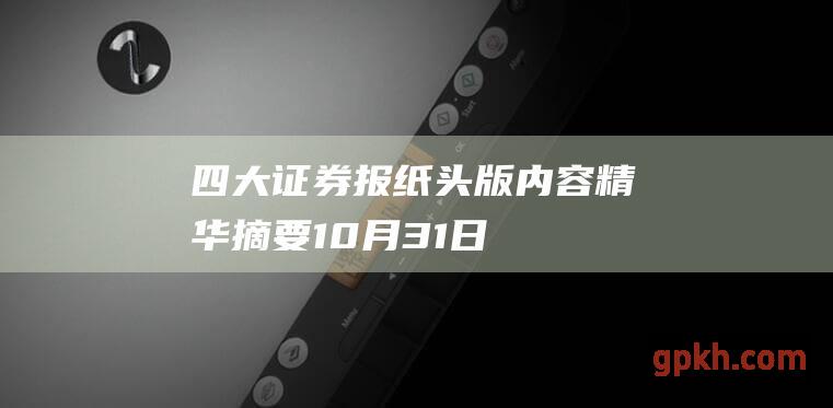 四大证券报纸头版内容精华摘要 10月31日