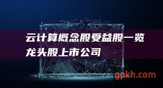 云计算概念股 受益股一览 龙头股 上市公司