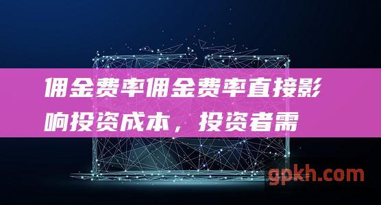 佣金费率：佣金费率直接影响投资成本，投资者需要选择费率优惠的机构。