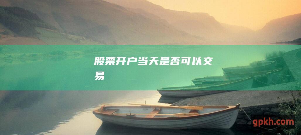 股票开户当天是否可以交易