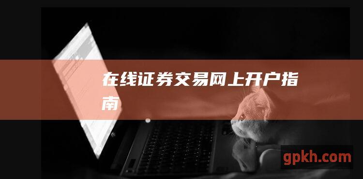 在线证券交易：网上开户指南