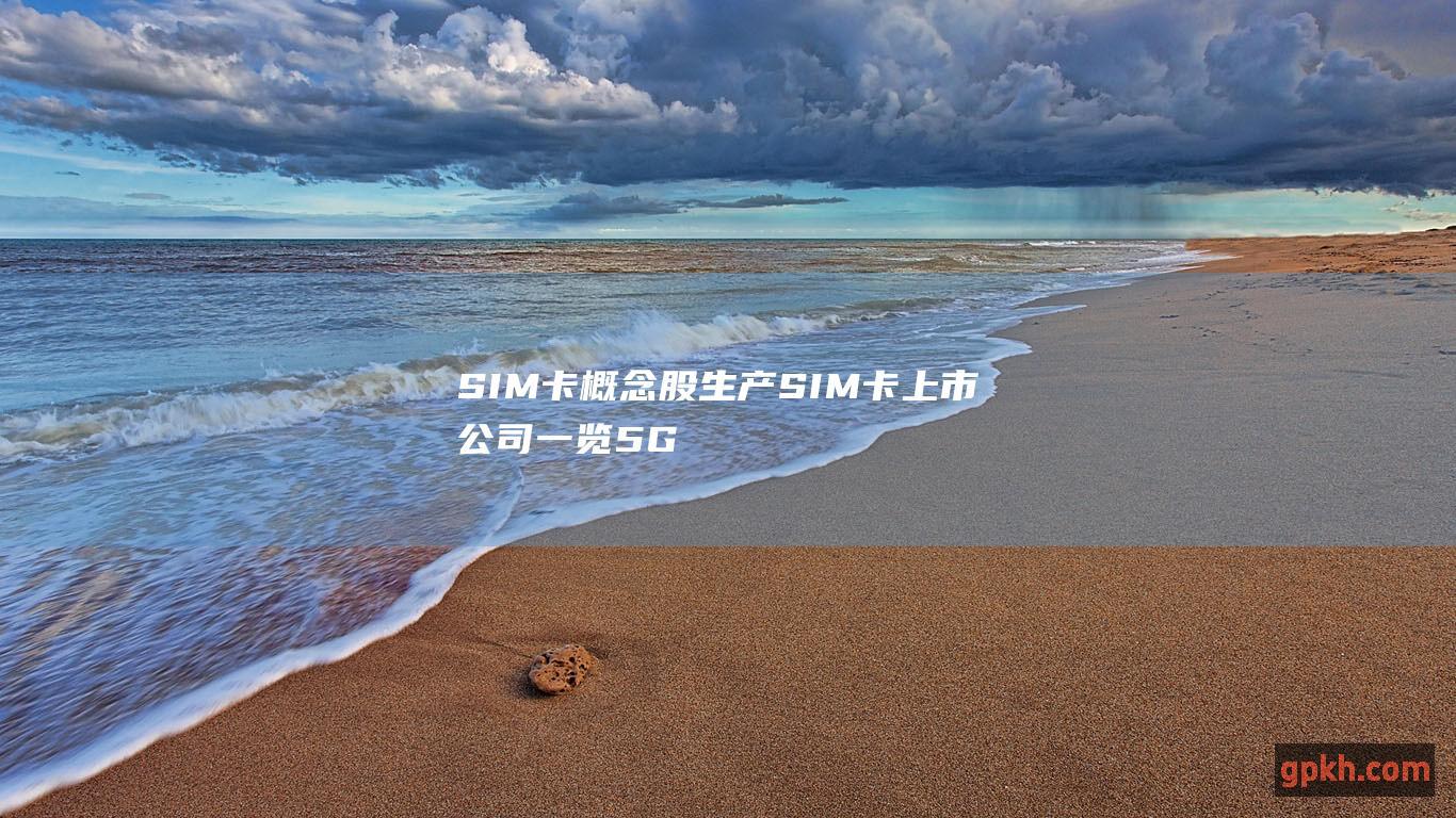 SIM卡概念股 生产SIM卡上市公司一览 5G