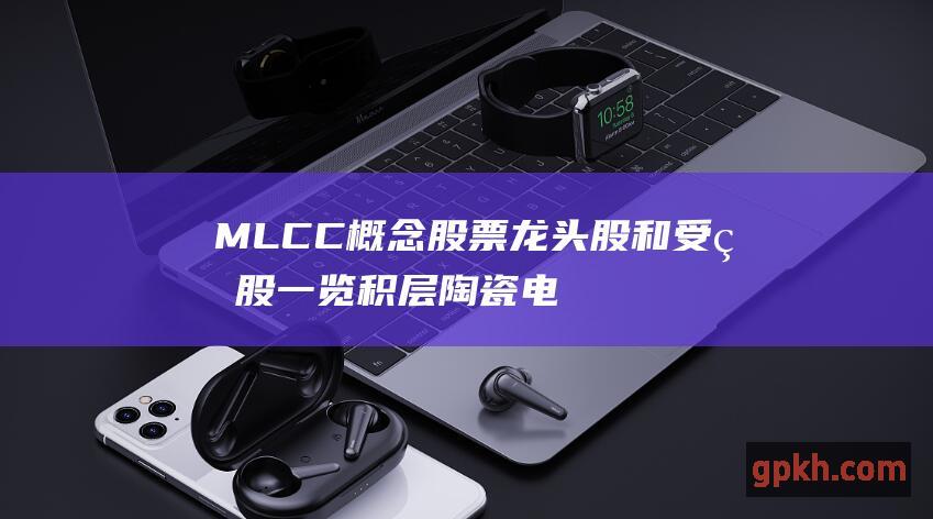 MLCC概念股票 龙头股和受益股一览 积层陶瓷电容概念上市公司