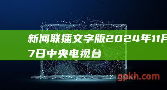 新闻联播 文字版 2024年11月7日中央电视台