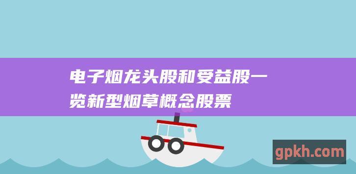 电子烟龙头股和受益股一览 新型烟草概念股票