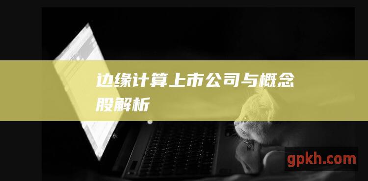 边缘计算上市公司与概念股解析