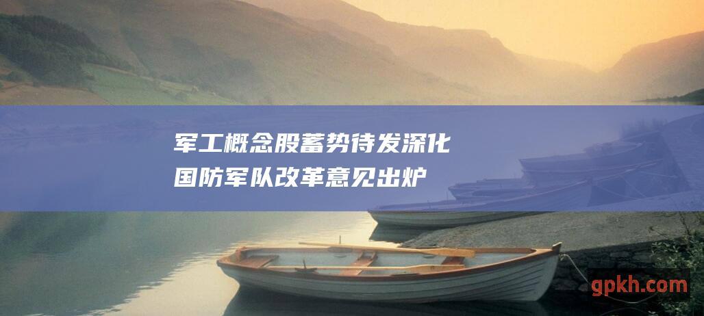 军工概念股蓄势待发 深化国防军队改革意见出炉