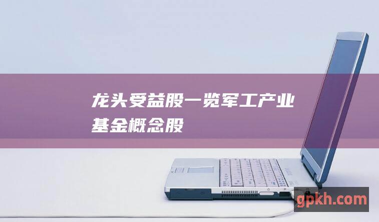 龙头 受益股一览 军工产业基金概念股