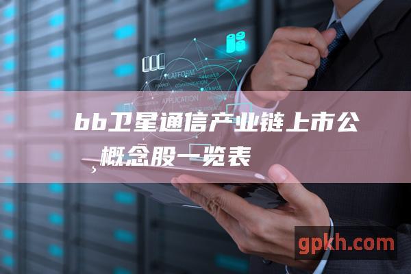 b b 卫星通信产业链上市公司概念股一览表