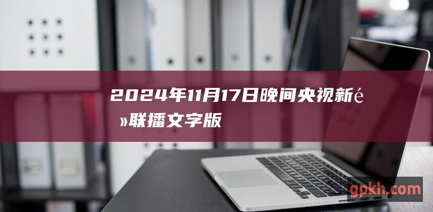 2024年11月17日晚间央视新闻联播文字版