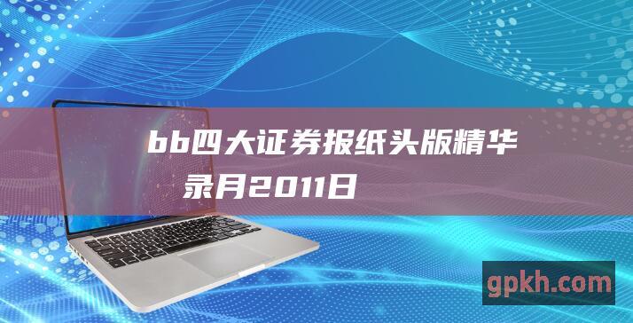 b b 四大证券报纸头版精华摘录 月20 11 日