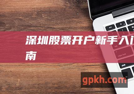 深圳股票开户：新手入门指南