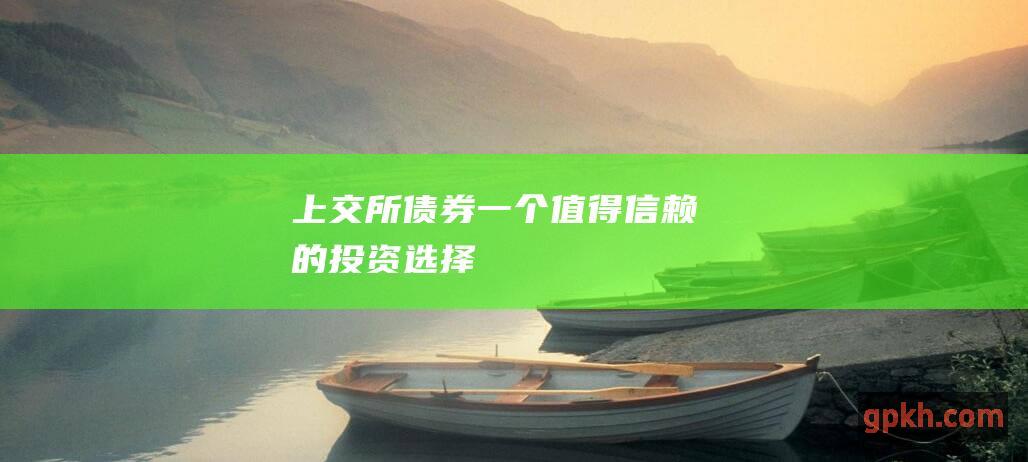 上交所债券：一个值得信赖的投资选择