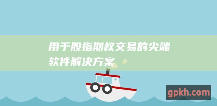 用于股指期权交易的尖端软件解决方案