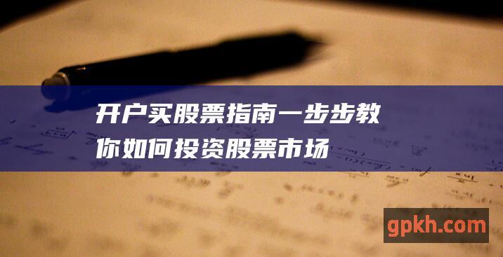 开户买股票指南：一步步教你如何投资股票市场