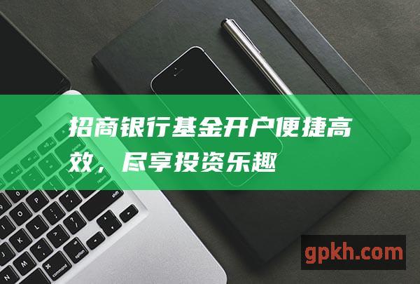 招商银行便捷，尽享投资乐趣