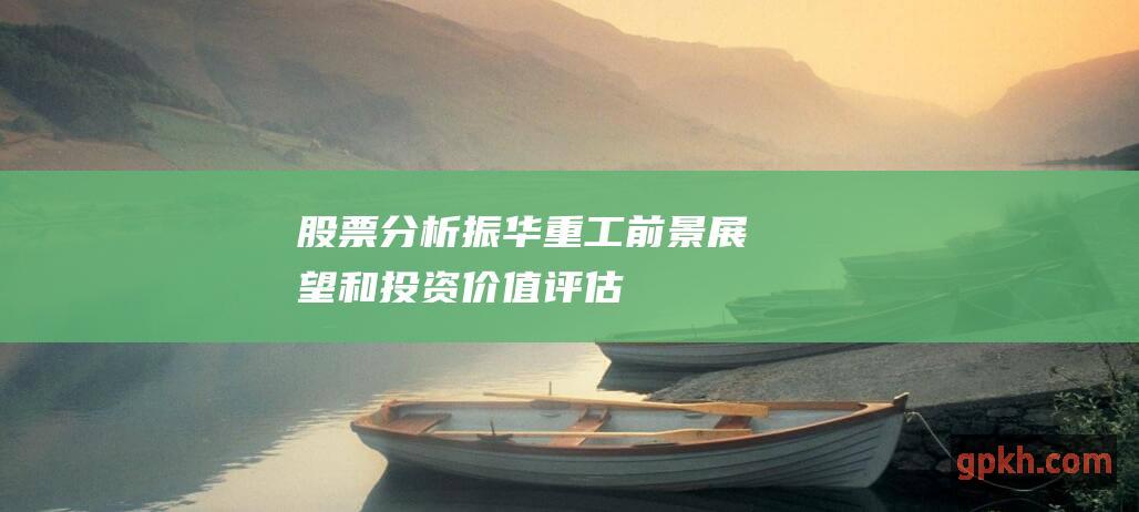 股票分析：振华重工前景展望和投资价值评估