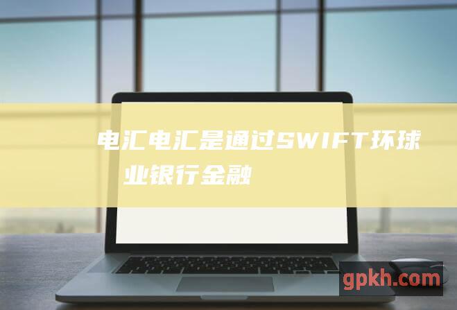 电汇：电汇是通过 SWIFT（环球同业银行金融电讯协会）网络处理的电子转账。这些转账通常在几个小时内就能处理，但费用也更高。