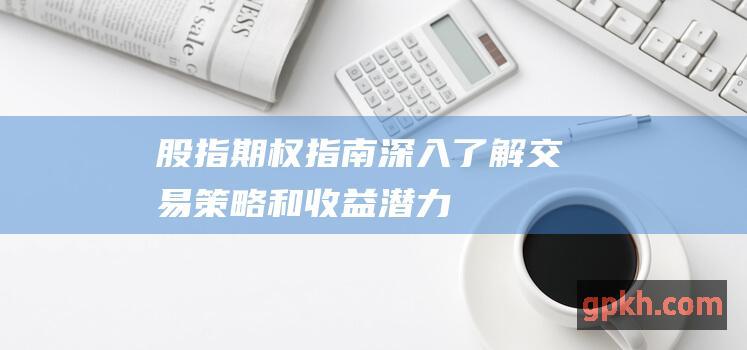 股指指南深入了解策略和收益潜力