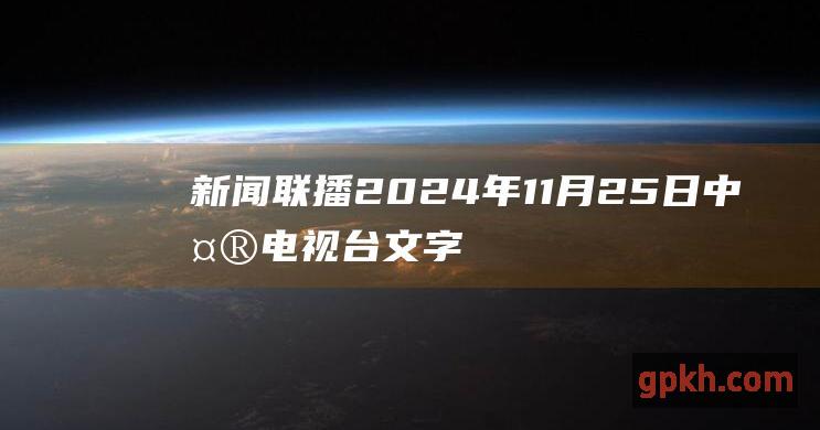 新闻联播 2024年11月25日中央电视台 文字版