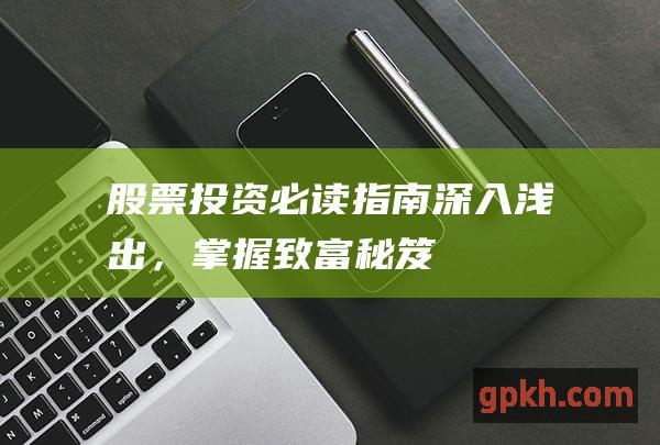 股票投资必读指南深入浅出，掌握致富秘笈