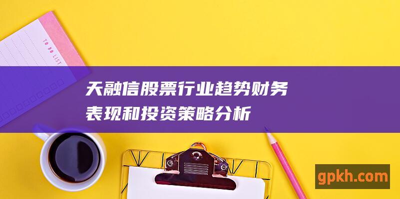 天融信股票: 行业趋势、财务表现和投资策略分析