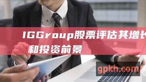 IGGroup股票评估其增长潜力和投资前景