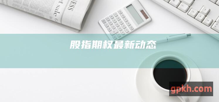 股指期权最新动态