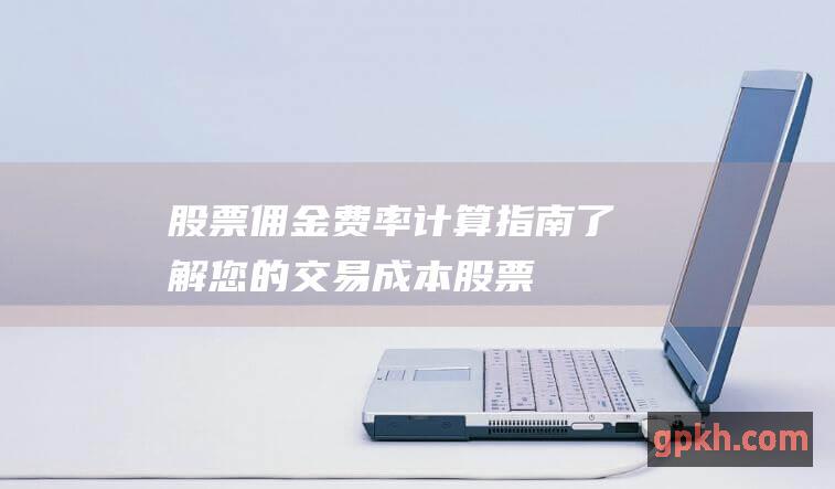 佣金费率计算指南了解您的交易