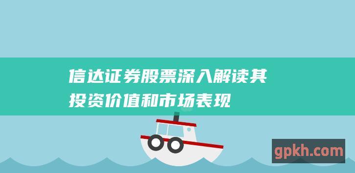 信达证券股票深入解读其投资价值和市场表现