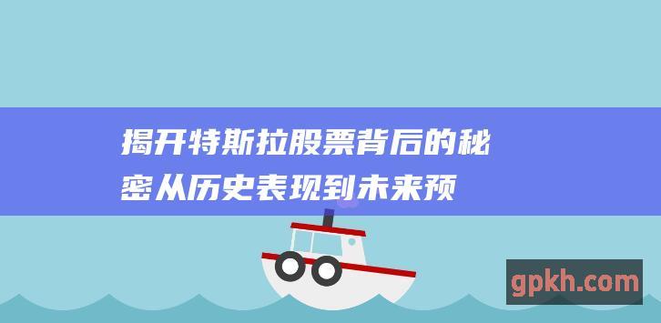 揭开特斯拉股票背后的秘密从历史表现到未来预