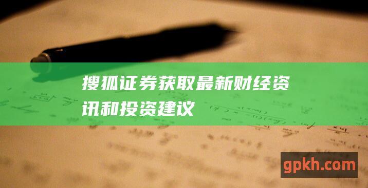 搜狐获取最新财经资讯和投资建议