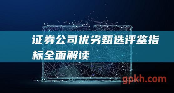 证券公司优劣甄选评鉴指标全面解读