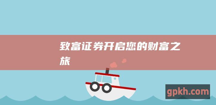 致富证券：开启您的财富之旅