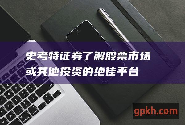 史考特证券市场或其他投资的绝佳平台