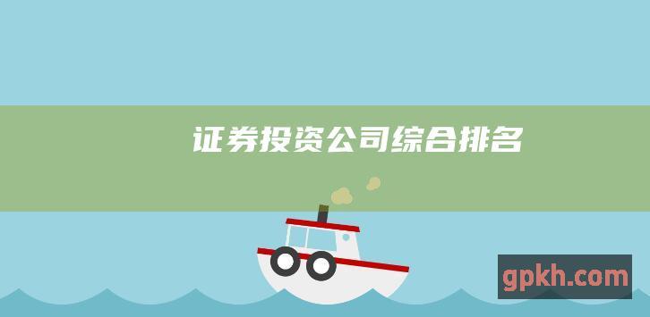 证券投资公司综合排名