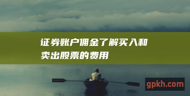 证券账户佣金了解买入和卖出股票的费用