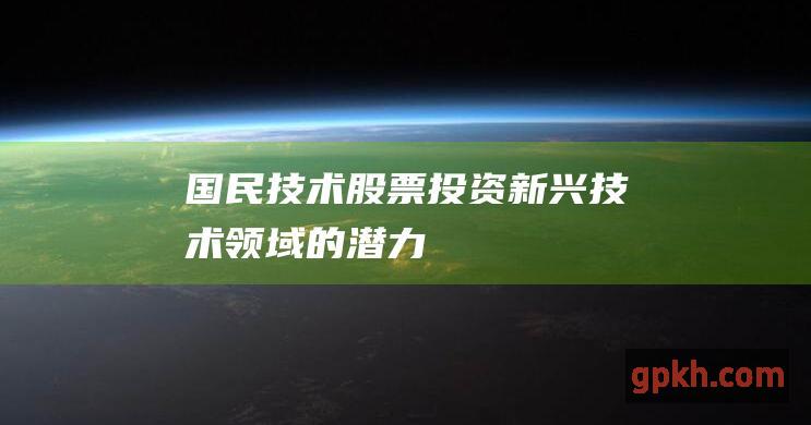 国民技术股票投资新兴技术领域的潜力