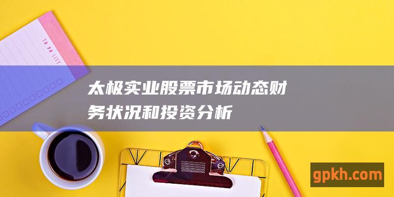 太极实业股票：市场动态、财务状况和投资分析