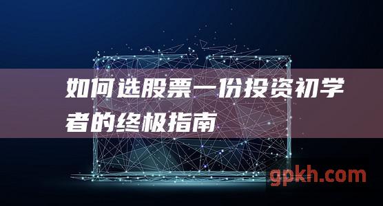 如何选股票：一份投资初学者的终极指南